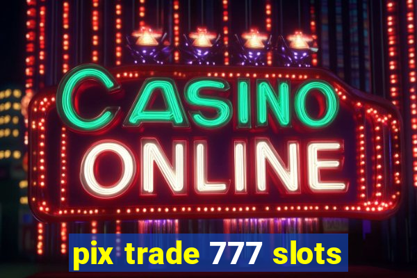 pix trade 777 slots